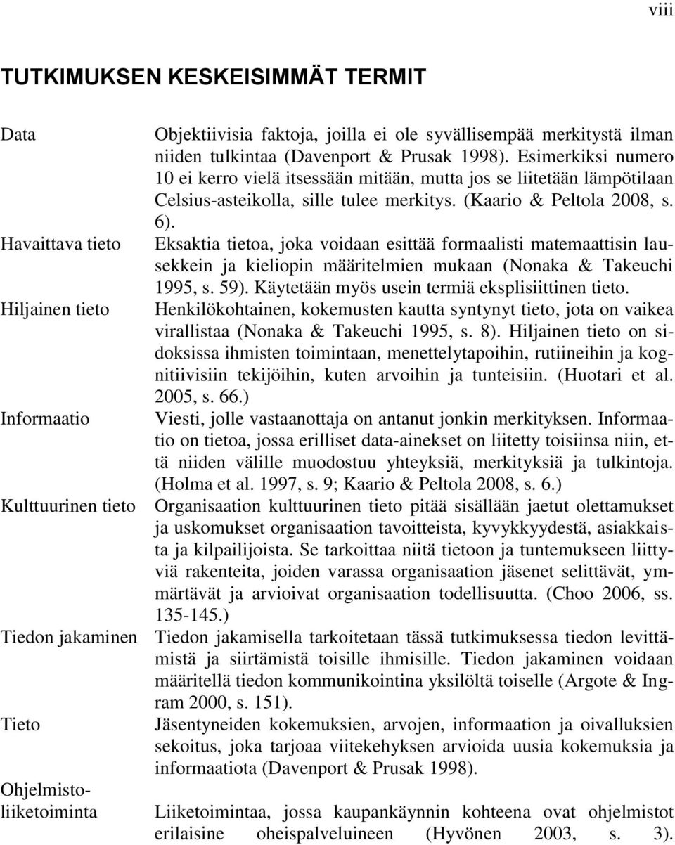 Eksaktia tietoa, joka voidaan esittää formaalisti matemaattisin lausekkein ja kieliopin määritelmien mukaan (Nonaka & Takeuchi 1995, s. 59). Käytetään myös usein termiä eksplisiittinen tieto.