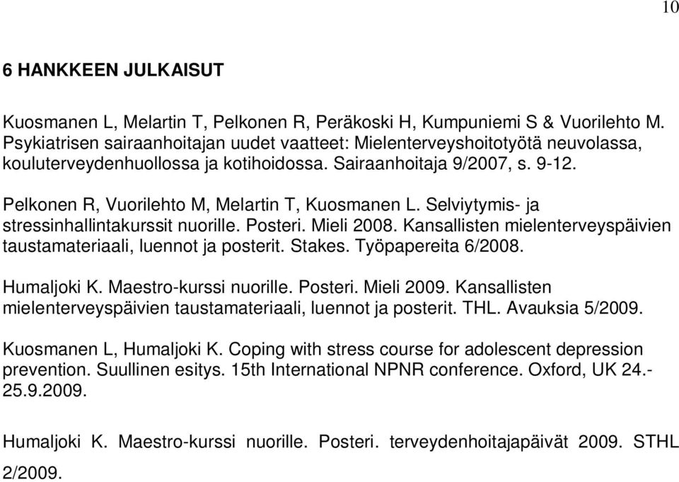 Pelkonen R, Vuorilehto M, Melartin T, Kuosmanen L. Selviytymis- ja stressinhallintakurssit nuorille. Posteri. Mieli 2008. Kansallisten mielenterveyspäivien taustamateriaali, luennot ja posterit.