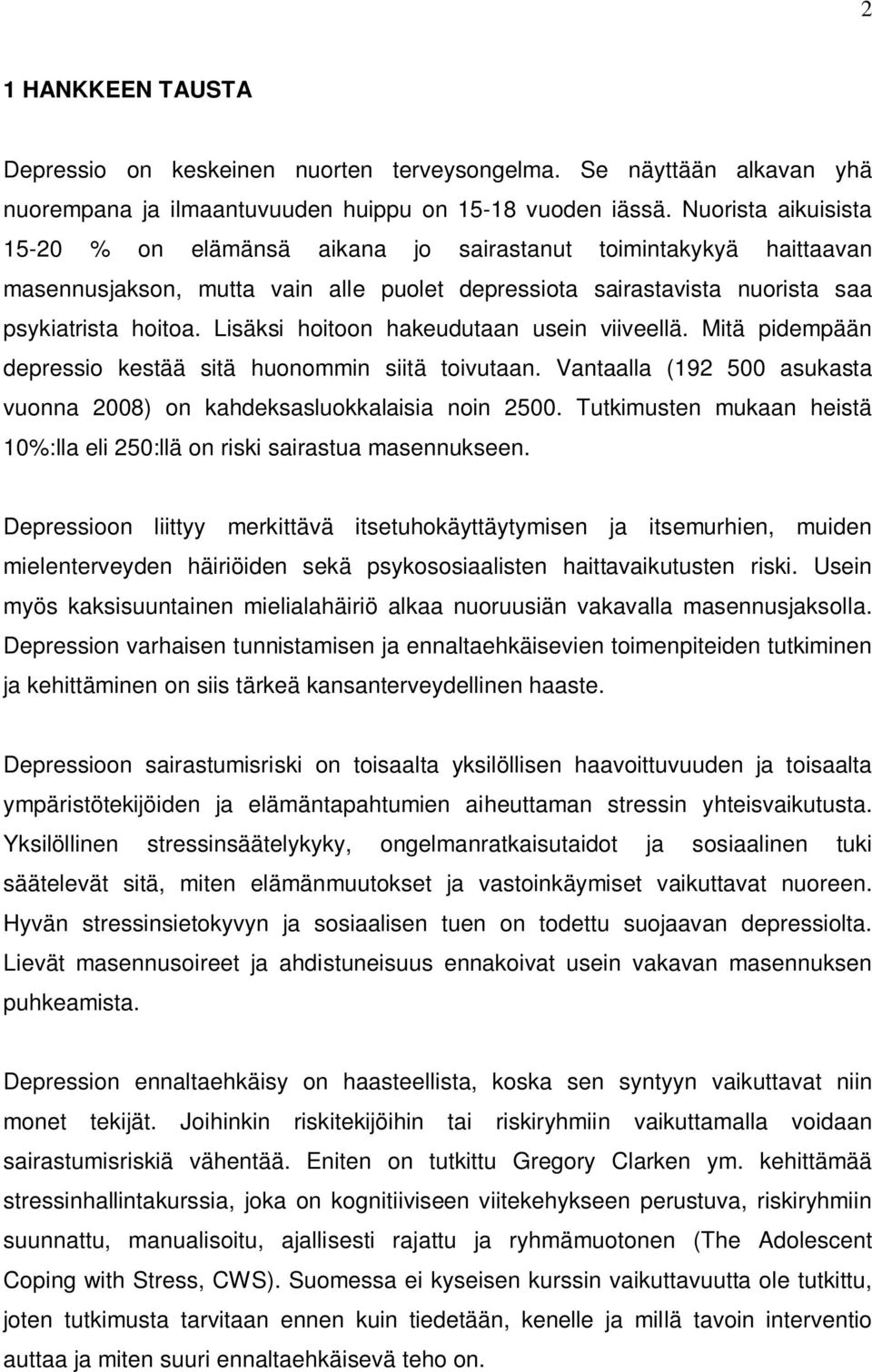 Lisäksi hoitoon hakeudutaan usein viiveellä. Mitä pidempään depressio kestää sitä huonommin siitä toivutaan. Vantaalla (192 500 asukasta vuonna 2008) on kahdeksasluokkalaisia noin 2500.