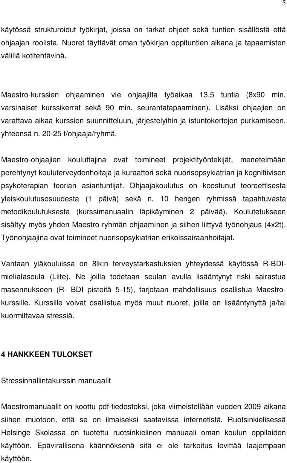 Lisäksi ohjaajien on varattava aikaa kurssien suunnitteluun, järjestelyihin ja istuntokertojen purkamiseen, yhteensä n. 20-25 t/ohjaaja/ryhmä.