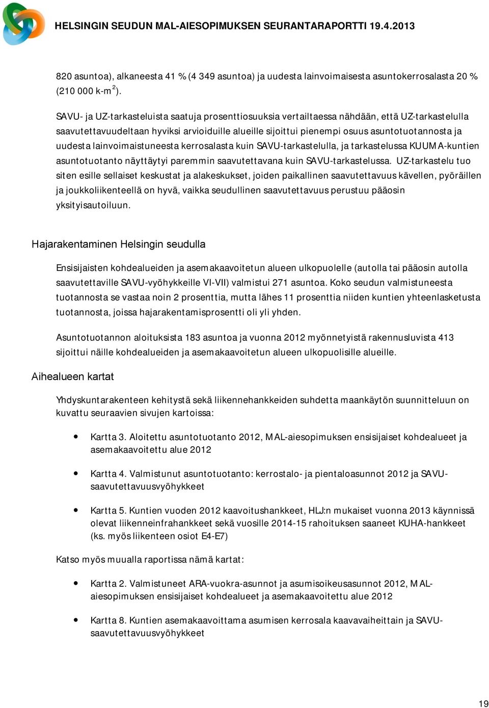 uudesta lainvoimaistuneesta kerrosalasta kuin SAVU-tarkastelulla, ja tarkastelussa KUUMA-kuntien asuntotuotanto näyttäytyi paremmin saavutettavana kuin SAVU-tarkastelussa.