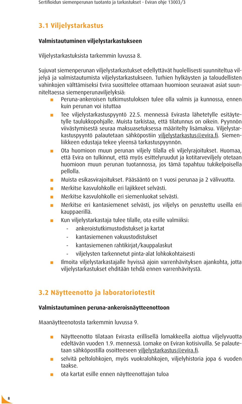 Turhien hylkäysten ja taloudellisten vahinkojen välttämiseksi Evira suosittelee ottamaan huomioon seuraavat asiat suunniteltaessa siemenperunaviljelyksiä: Peruna-ankeroisen tutkimustuloksen tulee