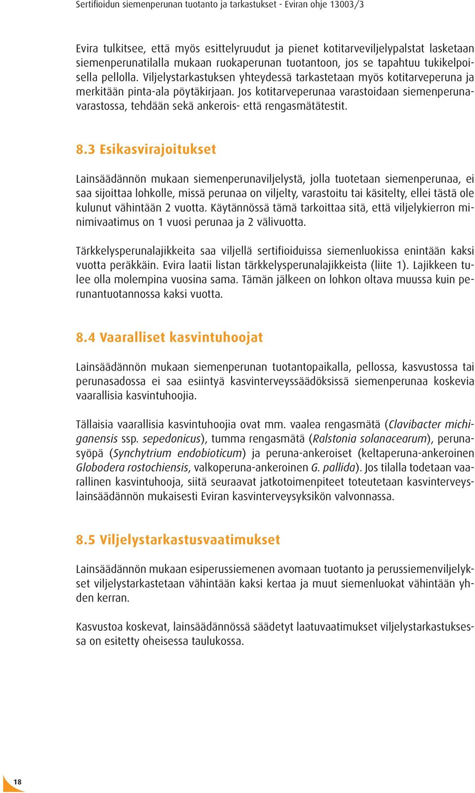 Jos kotitarveperunaa varastoidaan siemenperunavarastossa, tehdään sekä ankerois- että rengasmätätestit. 8.