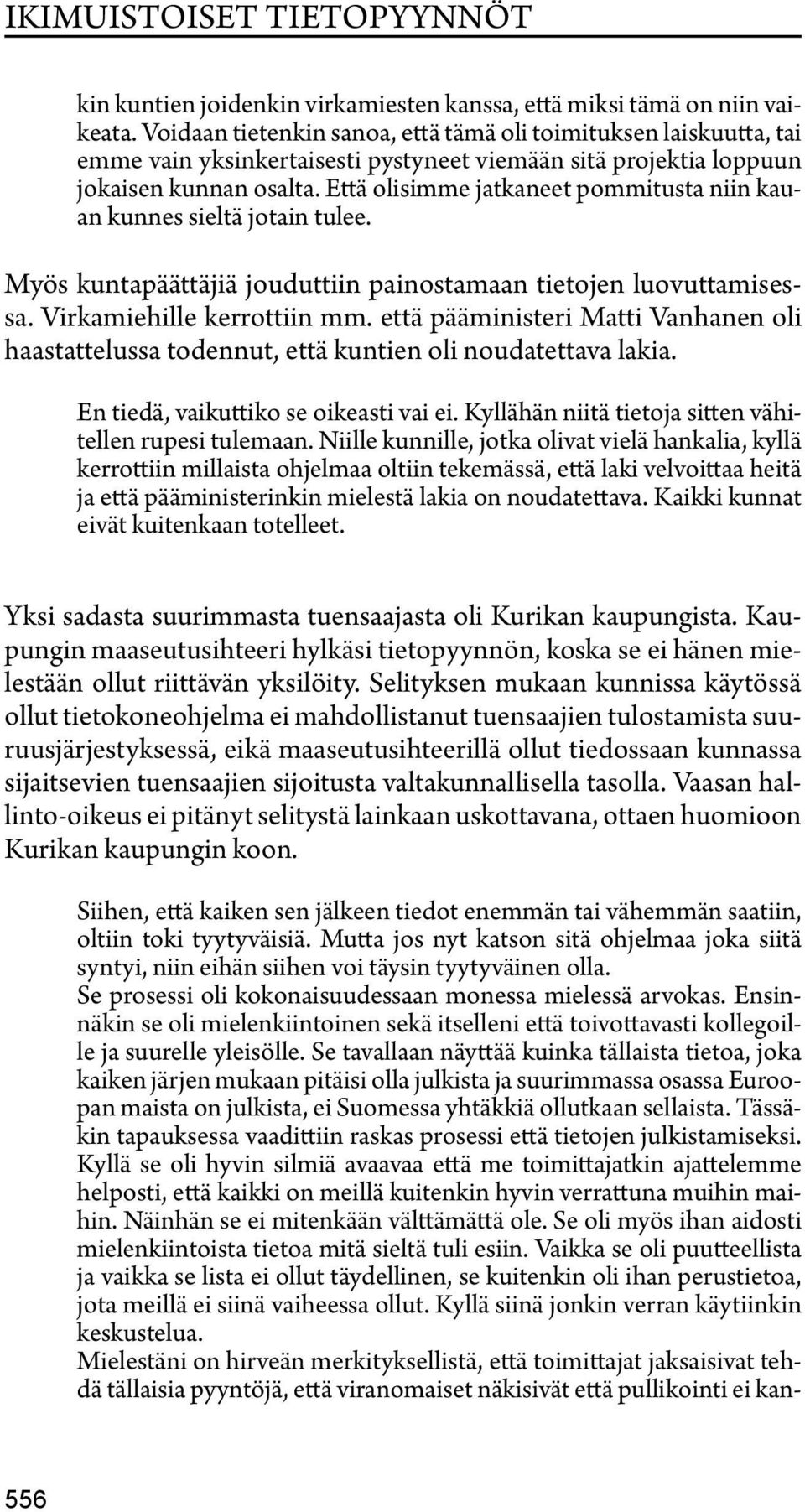 Että olisimme jatkaneet pommitusta niin kauan kunnes sieltä jotain tulee. Myös kuntapäättäjiä jouduttiin painostamaan tietojen luovuttamisessa. Virkamiehille kerrottiin mm.