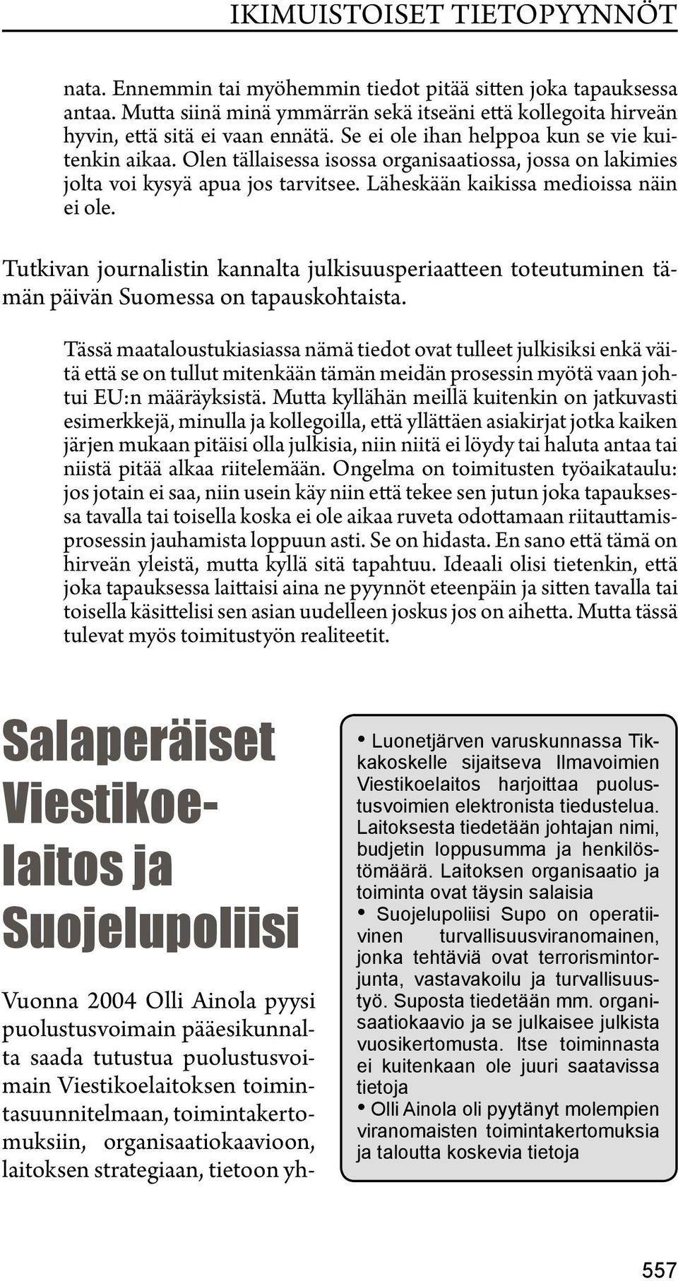 Tutkivan journalistin kannalta julkisuusperiaatteen toteutuminen tämän päivän Suomessa on tapauskohtaista.