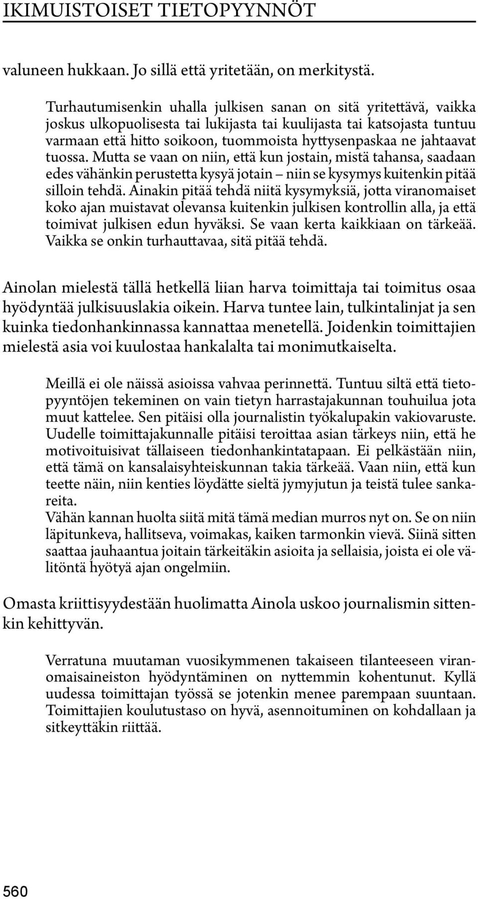 jahtaavat tuossa. Mutta se vaan on niin, että kun jostain, mistä tahansa, saadaan edes vähänkin perustetta kysyä jotain niin se kysymys kuitenkin pitää silloin tehdä.