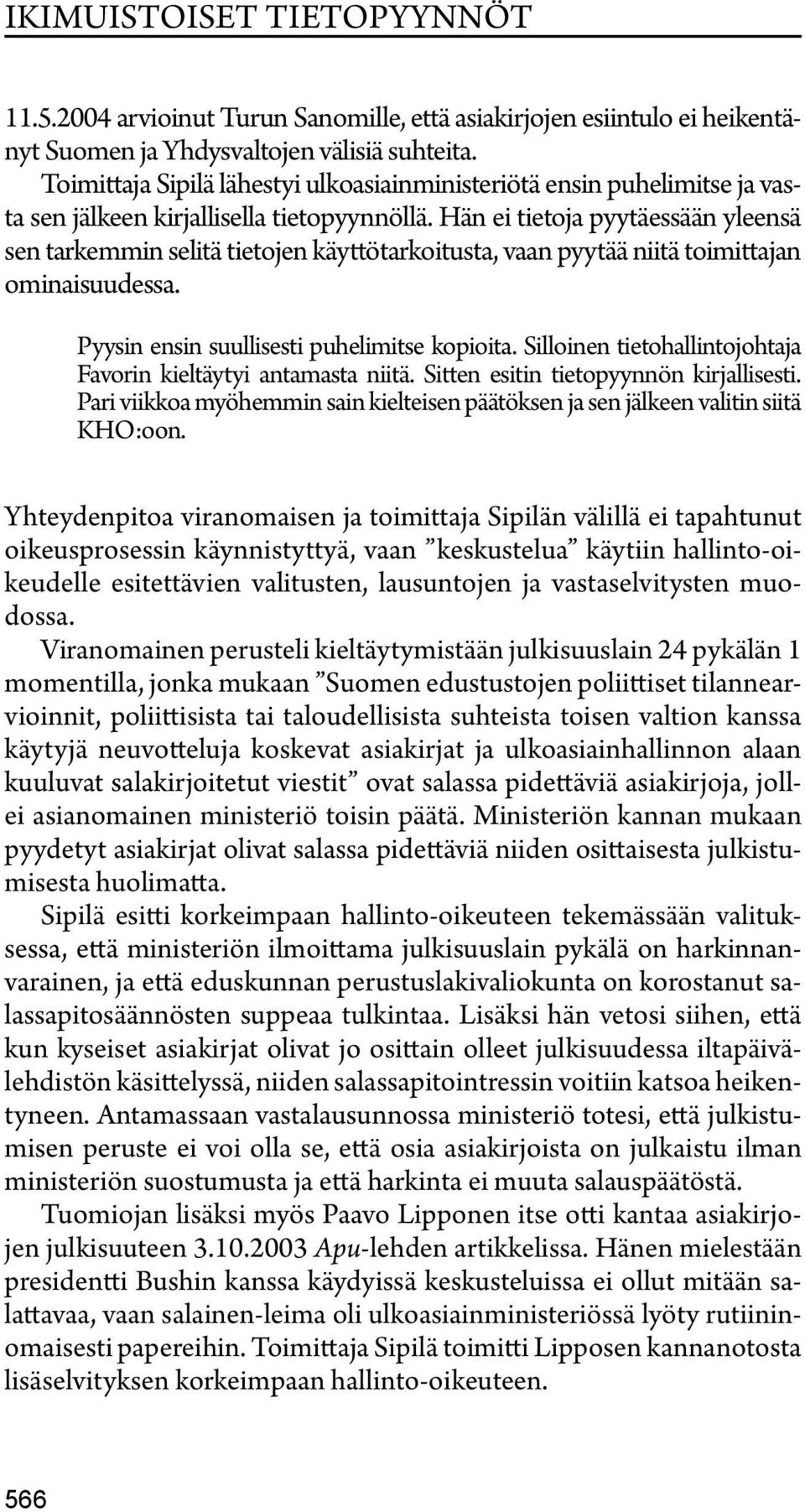 Hän ei tietoja pyytäessään yleensä sen tarkemmin selitä tietojen käyttötarkoitusta, vaan pyytää niitä toimittajan ominaisuudessa. Pyysin ensin suullisesti puhelimitse kopioita.