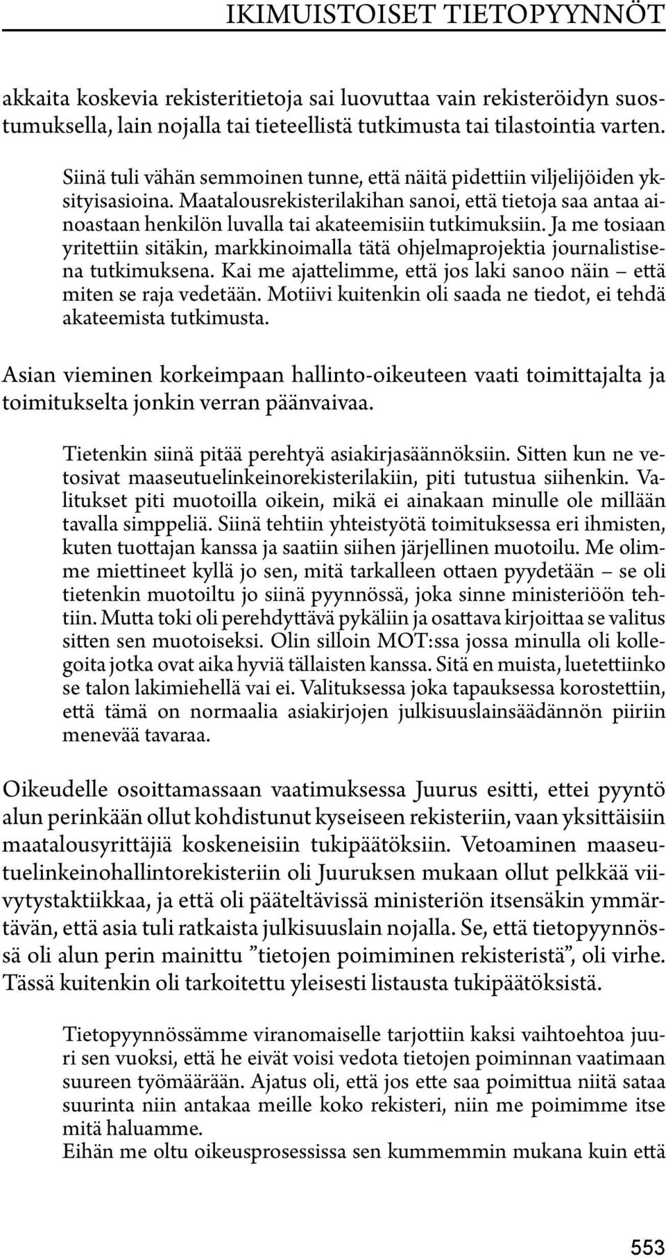 Ja me tosiaan yritettiin sitäkin, markkinoimalla tätä ohjelmaprojektia journalistisena tutkimuksena. Kai me ajattelimme, että jos laki sanoo näin että miten se raja vedetään.