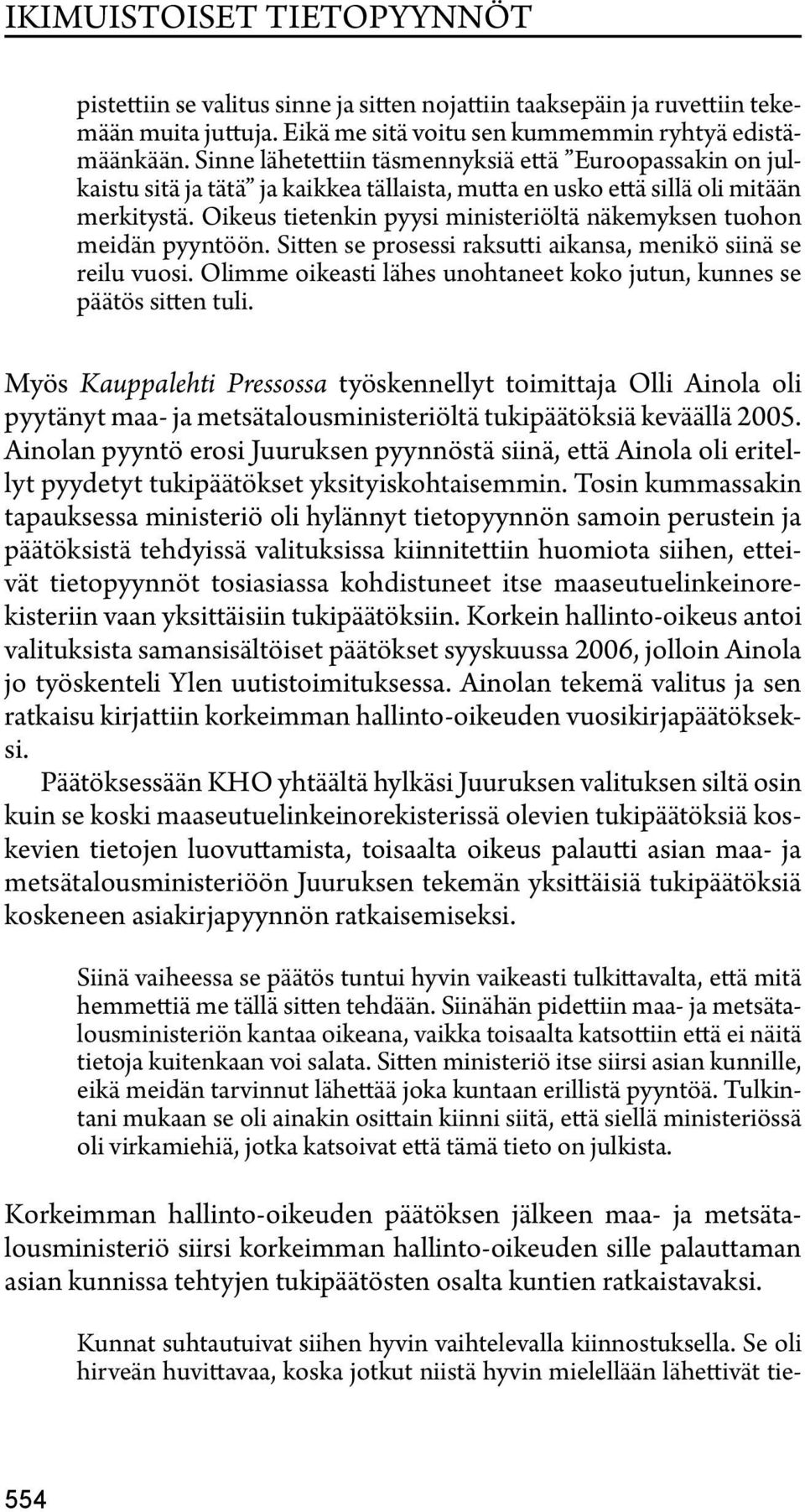 Oikeus tietenkin pyysi ministeriöltä näkemyksen tuohon meidän pyyntöön. Sitten se prosessi raksutti aikansa, menikö siinä se reilu vuosi.