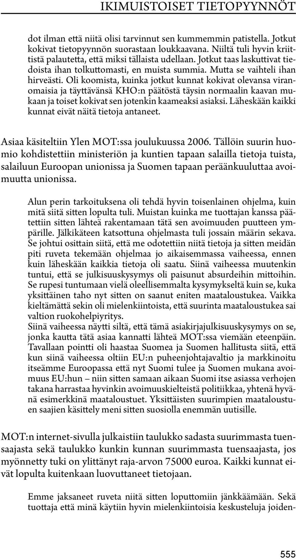 Oli koomista, kuinka jotkut kunnat kokivat olevansa viranomaisia ja täyttävänsä KHO:n päätöstä täysin normaalin kaavan mukaan ja toiset kokivat sen jotenkin kaameaksi asiaksi.