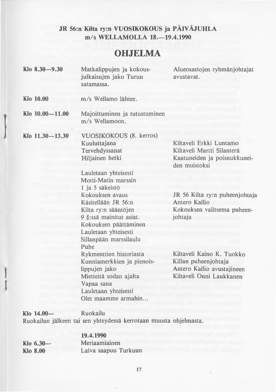 kerros) Kuulutrajana Tervehdyssanat Hiljainen hetki Lauletaan yhteisesti Motti-Matin marssin 1 ja 5 säkeistö Kokouksen avaus Käsitellään JR 56:n Kilta ry:n sääntöjen 9 :ssä mainitut asiat.