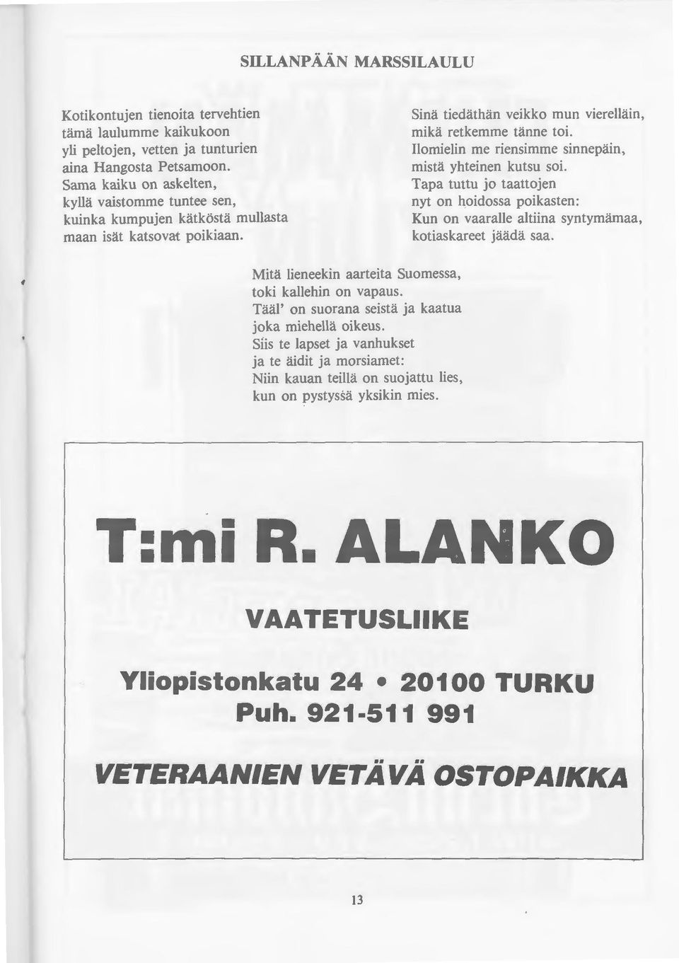 Ilomielin me riensimme sinnepäin, mistä yhteinen kutsu soi. Tapa tuttu jo taattojen nyt on hoidossa poikasten: Kun on vaaralle altiina syntymämaa, kotiaskareet jäädä saa.