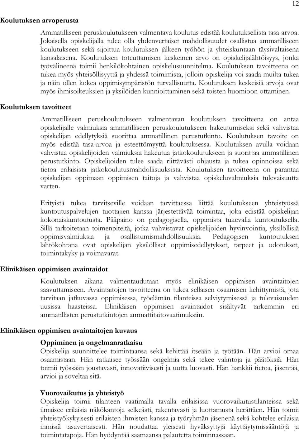 Koulutuksen toteuttamisen keskeinen arvo on opiskelijalähtöisyys, jonka työvälineenä toimii henkilökohtainen opiskelusuunnitelma.