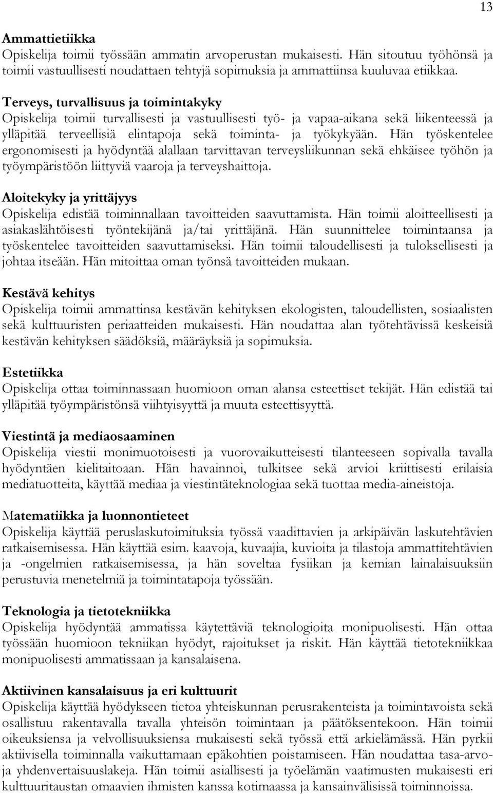 Hän työskentelee ergonomisesti ja hyödyntää alallaan tarvittavan terveysliikunnan sekä ehkäisee työhön ja työympäristöön liittyviä vaaroja ja terveyshaittoja.
