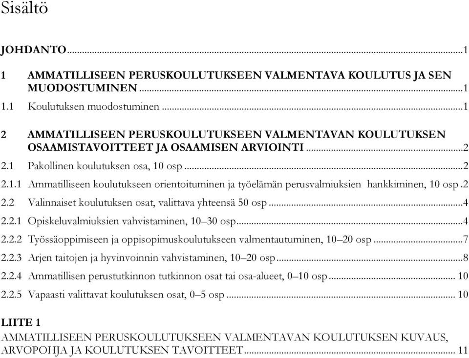 2 2.2 Valinnaiset koulutuksen osat, valittava yhteensä 50 osp... 4 2.2.1 Opiskeluvalmiuksien vahvistaminen, 10 30 osp... 4 2.2.2 Työssäoppimiseen ja oppisopimuskoulutukseen valmentautuminen, 10 20 osp.