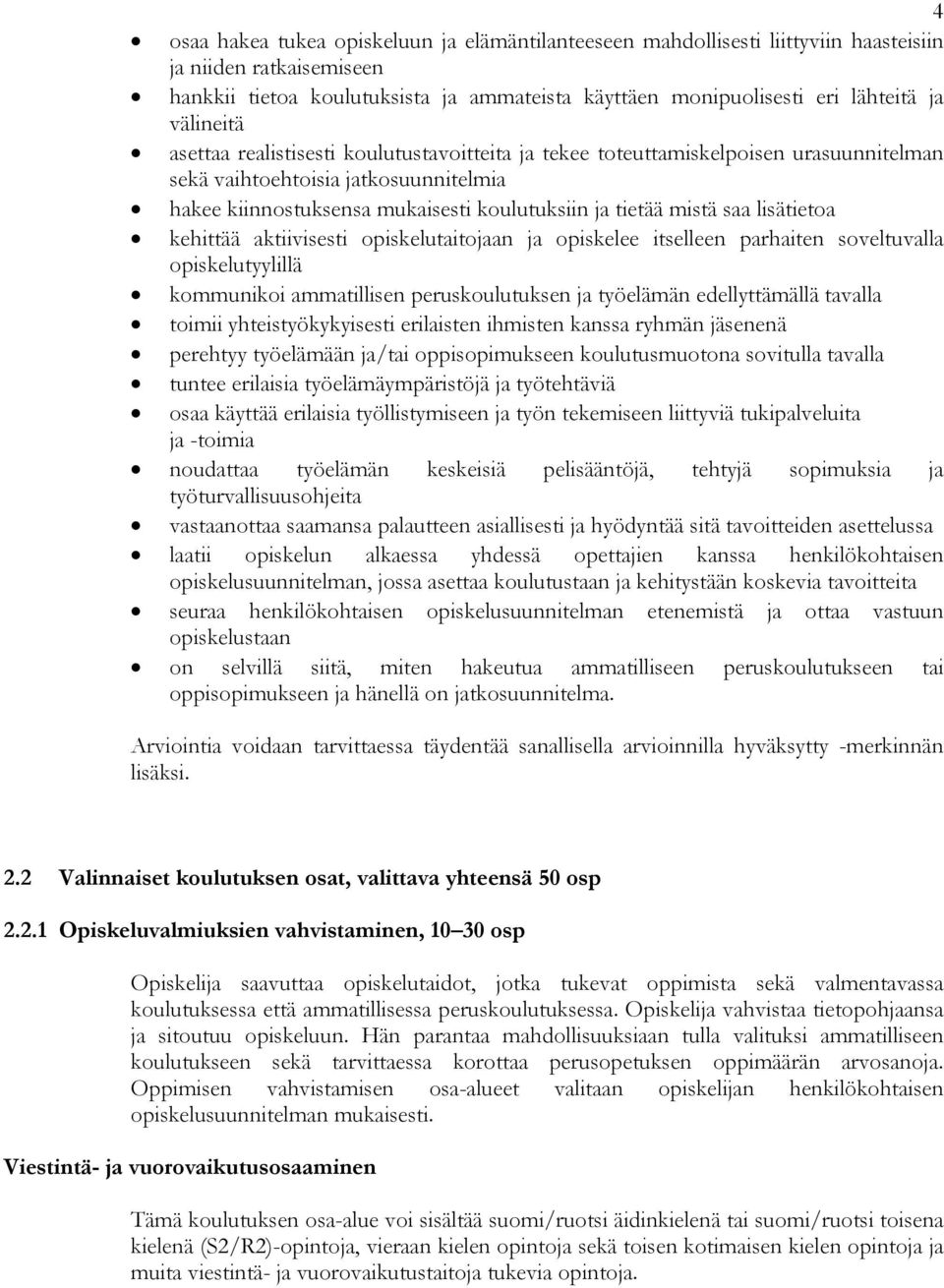 saa lisätietoa kehittää aktiivisesti opiskelutaitojaan ja opiskelee itselleen parhaiten soveltuvalla opiskelutyylillä kommunikoi ammatillisen peruskoulutuksen ja työelämän edellyttämällä tavalla