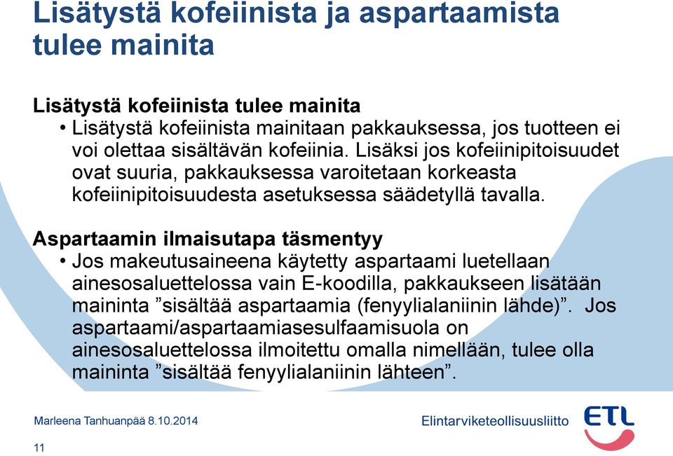 Aspartaamin ilmaisutapa täsmentyy Jos makeutusaineena käytetty aspartaami luetellaan ainesosaluettelossa vain E-koodilla, pakkaukseen lisätään maininta sisältää