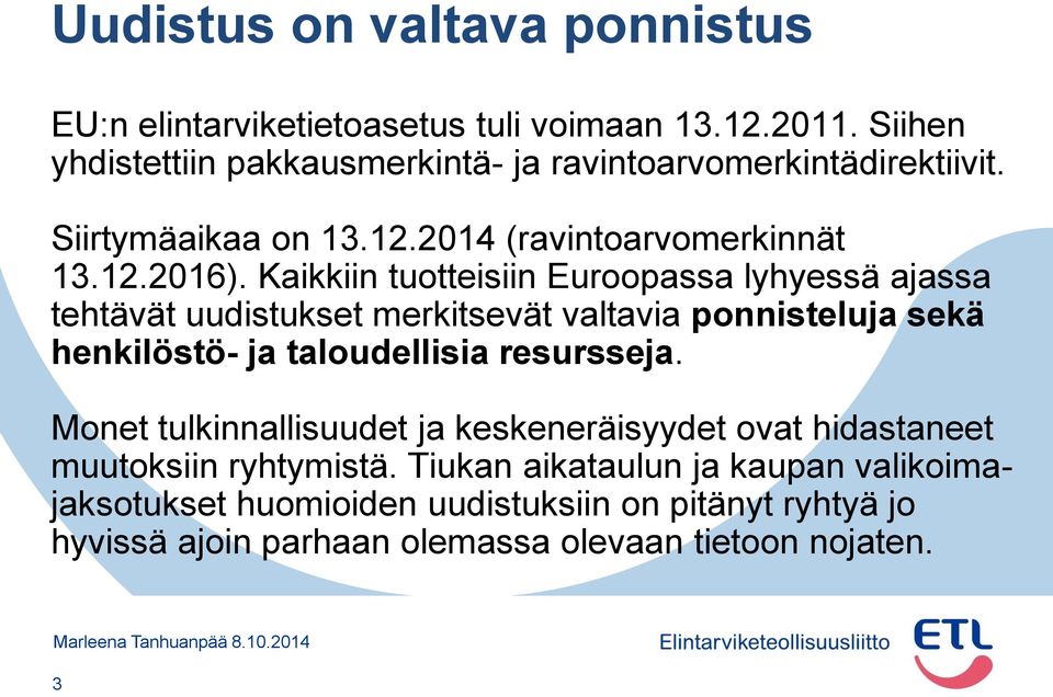 Kaikkiin tuotteisiin Euroopassa lyhyessä ajassa tehtävät uudistukset merkitsevät valtavia ponnisteluja sekä henkilöstö- ja taloudellisia resursseja.