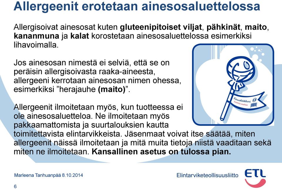 Jos ainesosan nimestä ei selviä, että se on peräisin allergisoivasta raaka-aineesta, allergeeni kerrotaan ainesosan nimen ohessa, esimerkiksi herajauhe (maito).