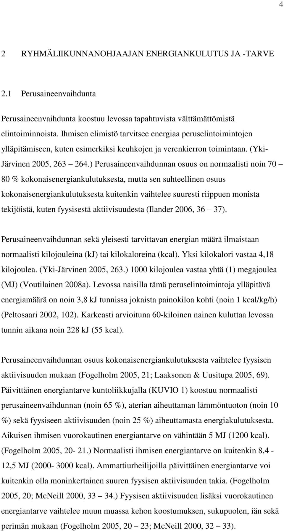 ) Perusaineenvaihdunnan osuus on normaalisti noin 70 80 % kokonaisenergiankulutuksesta, mutta sen suhteellinen osuus kokonaisenergiankulutuksesta kuitenkin vaihtelee suuresti riippuen monista