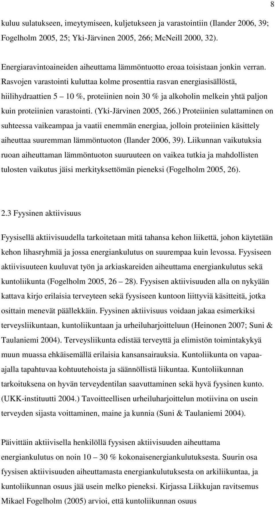 Rasvojen varastointi kuluttaa kolme prosenttia rasvan energiasisällöstä, hiilihydraattien 5 10 %, proteiinien noin 30 % ja alkoholin melkein yhtä paljon kuin proteiinien varastointi.