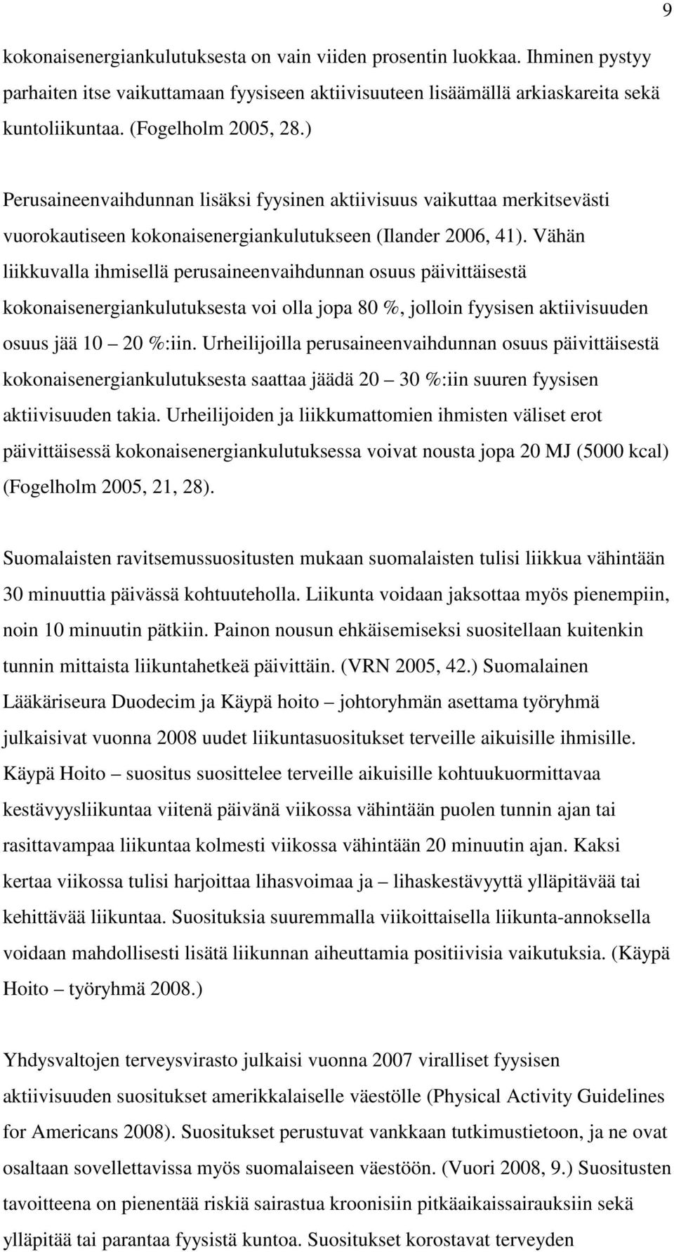 Vähän liikkuvalla ihmisellä perusaineenvaihdunnan osuus päivittäisestä kokonaisenergiankulutuksesta voi olla jopa 80 %, jolloin fyysisen aktiivisuuden osuus jää 10 20 %:iin.