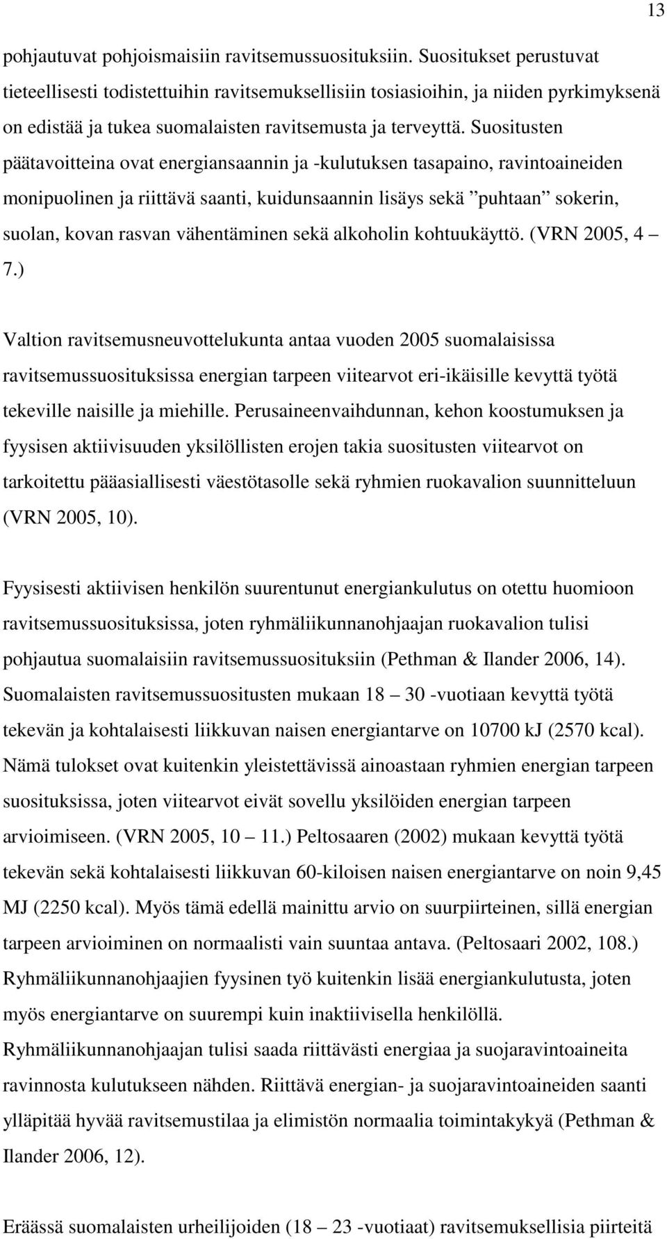 Suositusten päätavoitteina ovat energiansaannin ja -kulutuksen tasapaino, ravintoaineiden monipuolinen ja riittävä saanti, kuidunsaannin lisäys sekä puhtaan sokerin, suolan, kovan rasvan vähentäminen