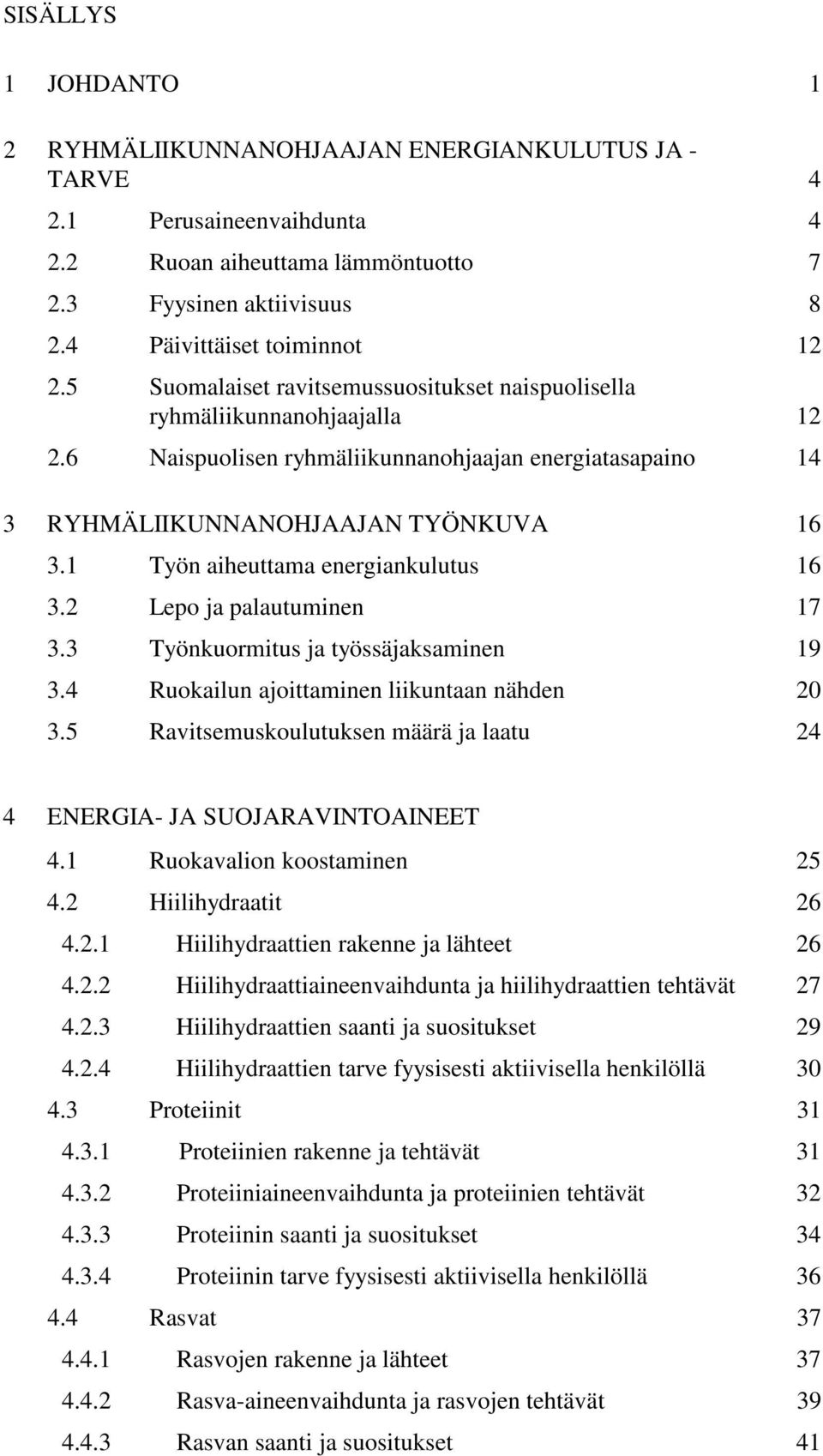 1 Työn aiheuttama energiankulutus 16 3.2 Lepo ja palautuminen 17 3.3 Työnkuormitus ja työssäjaksaminen 19 3.4 Ruokailun ajoittaminen liikuntaan nähden 20 3.