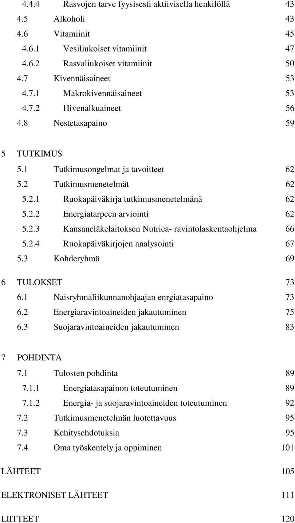 2.3 Kansaneläkelaitoksen Nutrica- ravintolaskentaohjelma 66 5.2.4 Ruokapäiväkirjojen analysointi 67 5.3 Kohderyhmä 69 6 TULOKSET 73 6.1 Naisryhmäliikunnanohjaajan enrgiatasapaino 73 6.