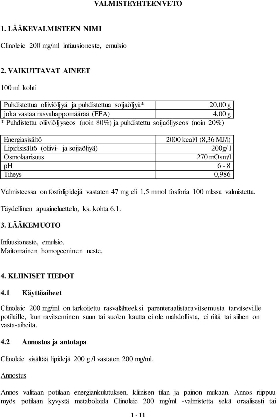 soijaöljyseos (noin 20%) Energiasisältö 2000 kcal/l (8,36 MJ/l) Lipidisisältö (oliivi- ja soijaöljyä) 200g/ l Osmolaarisuus 270 mosm/l ph 6-8 Tiheys 0,986 Valmisteessa on fosfolipidejä vastaten 47 mg