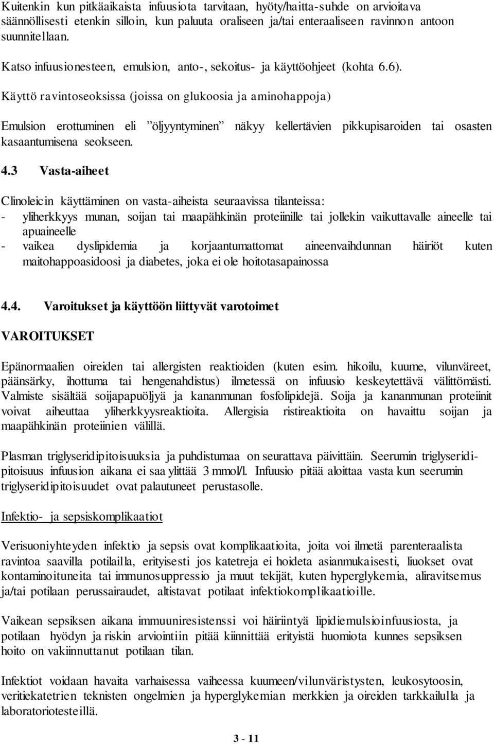 Käyttö ravintoseoksissa (joissa on glukoosia ja aminohappoja) Emulsion erottuminen eli öljyyntyminen näkyy kellertävien pikkupisaroiden tai osasten kasaantumisena seokseen. 4.