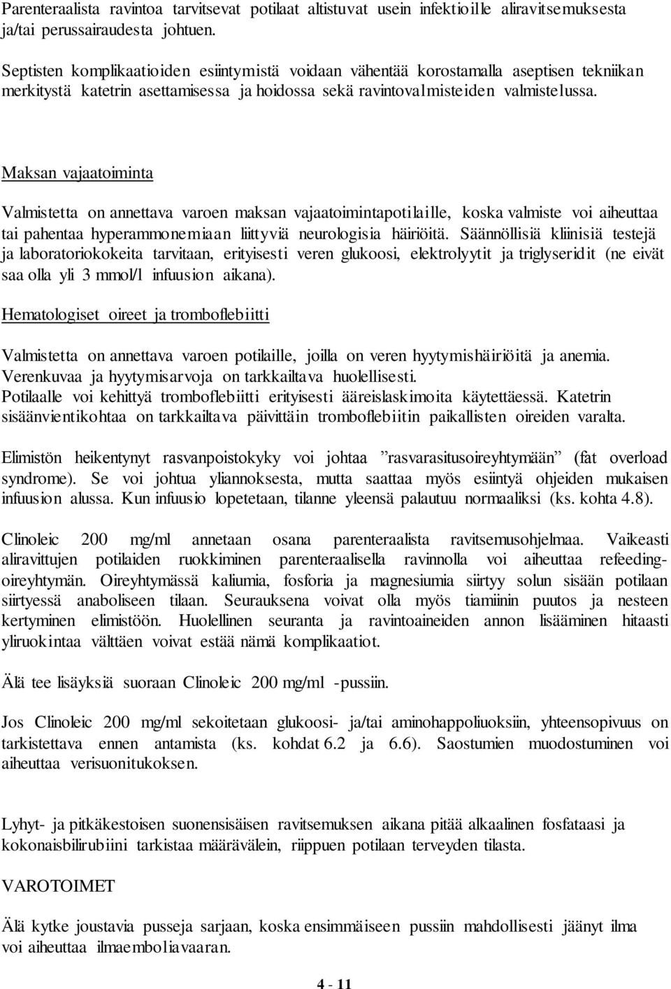 Maksan vajaatoiminta Valmistetta on annettava varoen maksan vajaatoimintapotilaille, koska valmiste voi aiheuttaa tai pahentaa hyperammonemiaan liittyviä neurologisia häiriöitä.