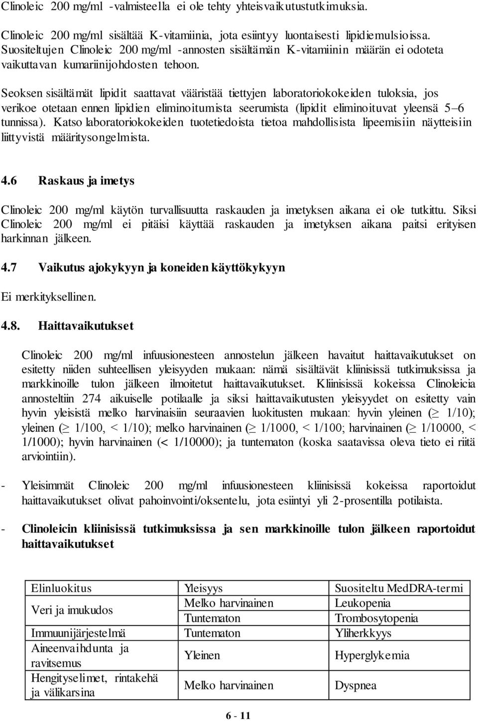 Seoksen sisältämät lipidit saattavat vääristää tiettyjen laboratoriokokeiden tuloksia, jos verikoe otetaan ennen lipidien eliminoitumista seerumista (lipidit eliminoituvat yleensä 5 6 tunnissa).