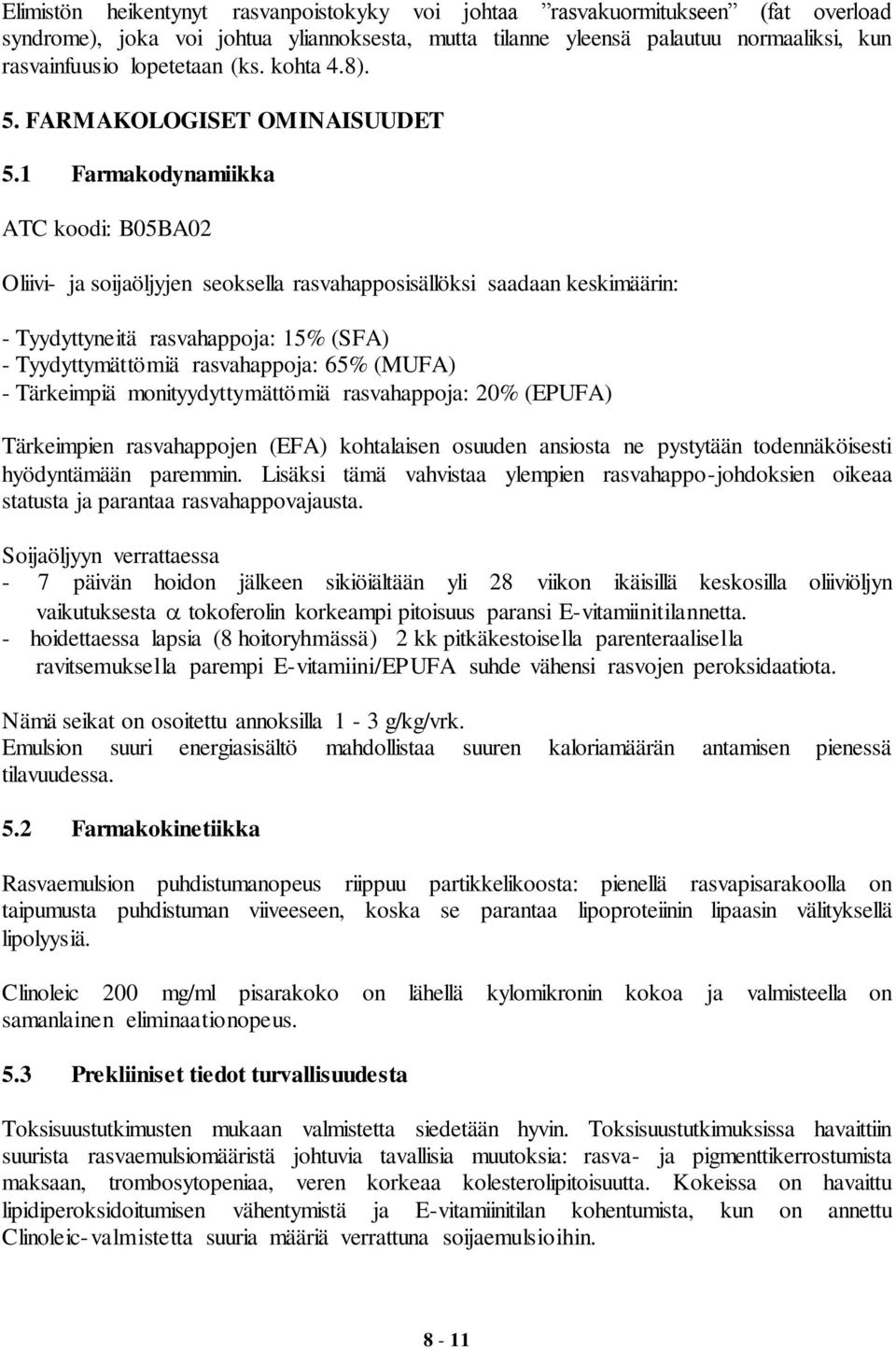 1 Farmakodynamiikka ATC koodi: B05BA02 Oliivi- ja soijaöljyjen seoksella rasvahapposisällöksi saadaan keskimäärin: - Tyydyttyneitä rasvahappoja: 15% (SFA) - Tyydyttymättömiä rasvahappoja: 65% (MUFA)