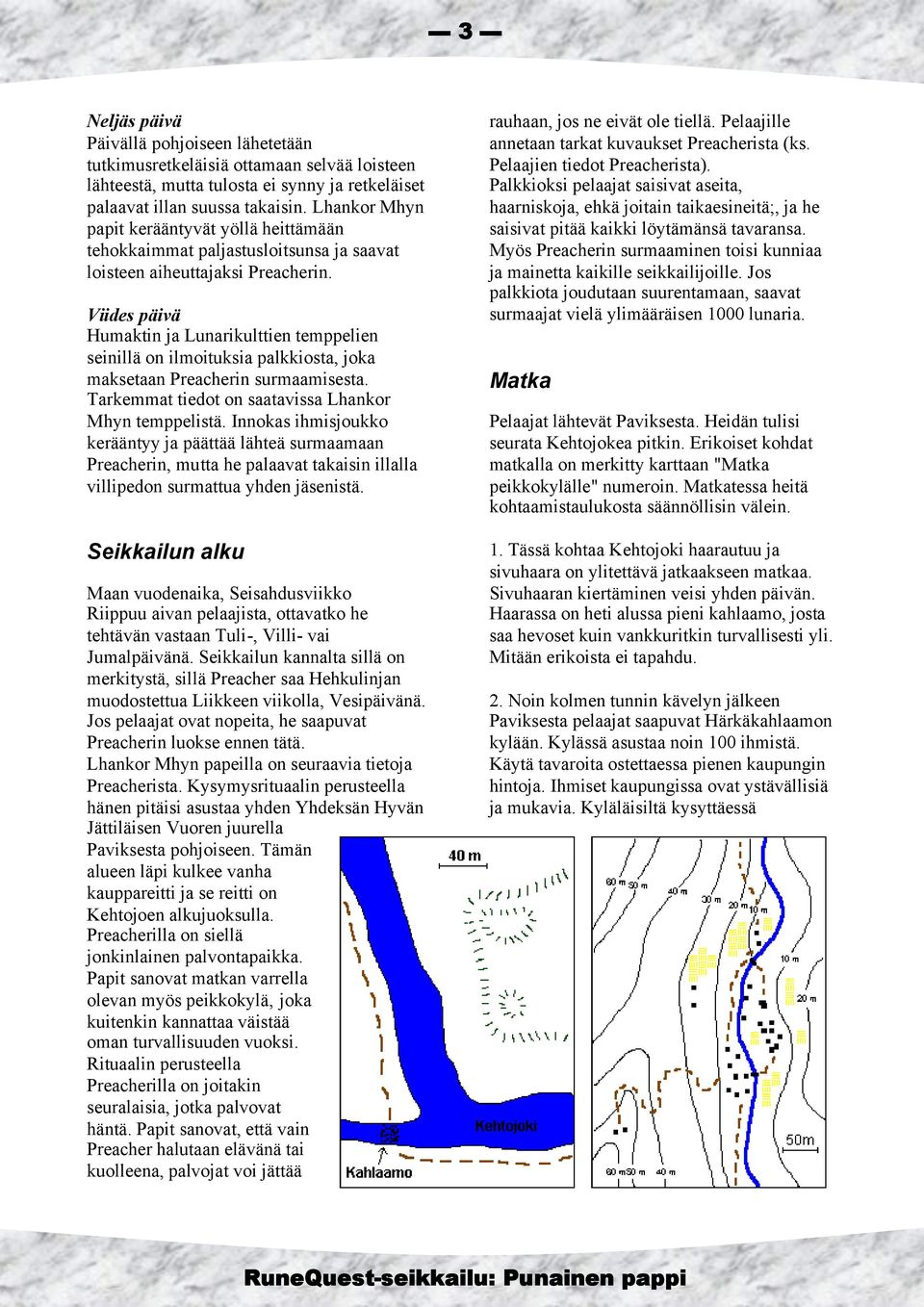 Viides päivä Humaktin ja Lunarikulttien temppelien seinillä on ilmoituksia palkkiosta, joka maksetaan Preacherin surmaamisesta. Tarkemmat tiedot on saatavissa Lhankor Mhyn temppelistä.