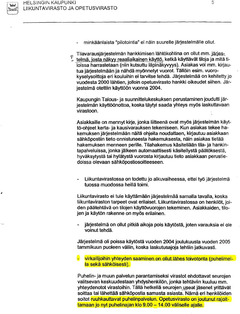 vuorokyselysoittoja eri kouluihin ei tarvitse tehda. Ja jestelmaä on kehitetty jo vuodesta 2000 lähtien, jolloin opetusvirasto hankki oikeudet siihen. Jarjestelma otettiin kayttöön vuonna 2004.