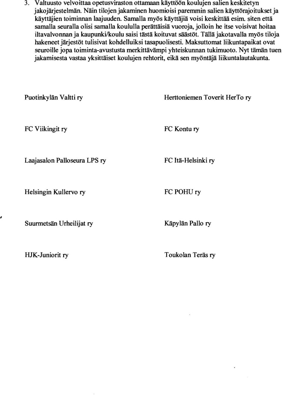 siten että samalla seuralla olisi samalla koululla perättäisiä vuoroja, jolloin he itse voisivat hoitaa iltavalvonnan ja kaupunkiikoulu saisi tästä koituvat säästöt.