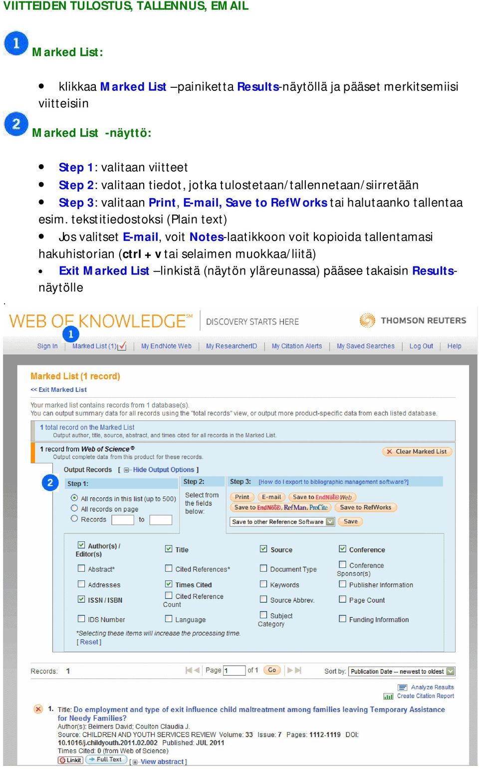 Step 1: valitaan viitteet Step 2: valitaan tiedot, jotka tulostetaan/tallennetaan/siirretään Step 3: valitaan Print, E mail, Save to