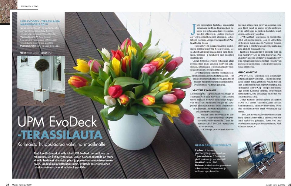 Teksti Pekka Moliis Kuvat UPM UPM EvoDeck -TERASSILAUTA Kotimaista huippulaatua valmiina maailmalle Tänä keväänä markkinoille tullut UPM EvoDeck -terassilauta on määrätietoisen kehitystyön tulos.