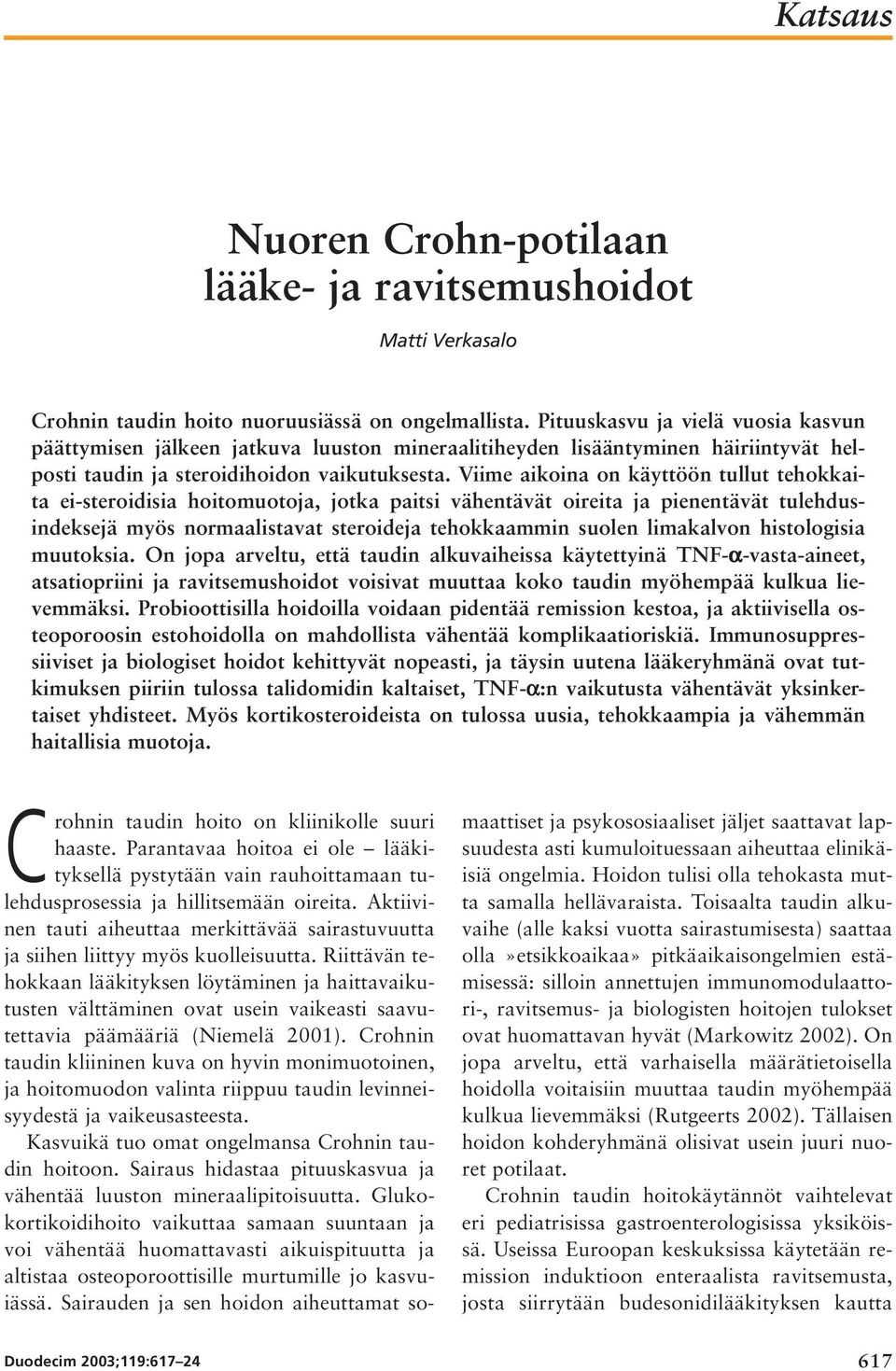 Viime aikoina on käyttöön tullut tehokkaita ei-steroidisia hoitomuotoja, jotka paitsi vähentävät oireita ja pienentävät tulehdusindeksejä myös normaalistavat steroideja tehokkaammin suolen limakalvon