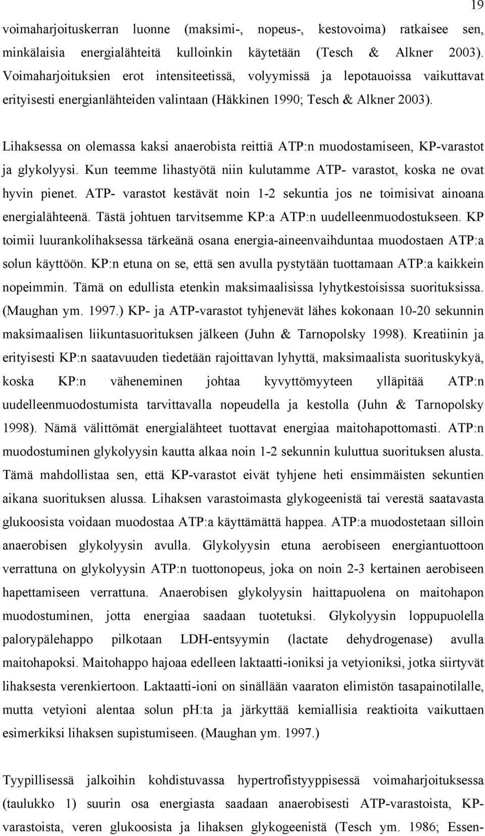 Lihaksessa on olemassa kaksi anaerobista reittiä ATP:n muodostamiseen, KP-varastot ja glykolyysi. Kun teemme lihastyötä niin kulutamme ATP- varastot, koska ne ovat hyvin pienet.