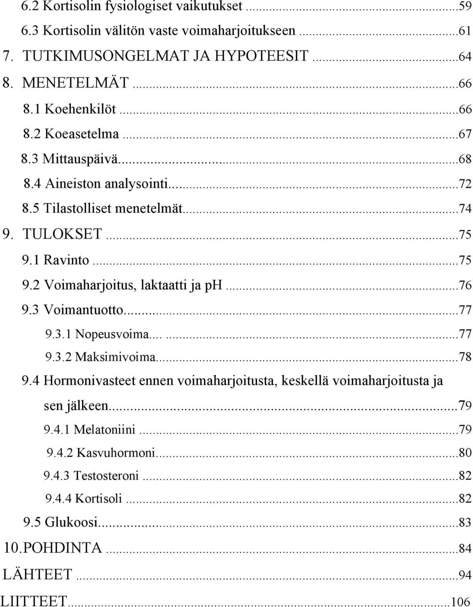 1 Ravinto...75 9.2 Voimaharjoitus, laktaatti ja ph...76 9.3 Voimantuotto...77 9.3.1 Nopeusvoima......77 9.3.2 Maksimivoima...78 9.