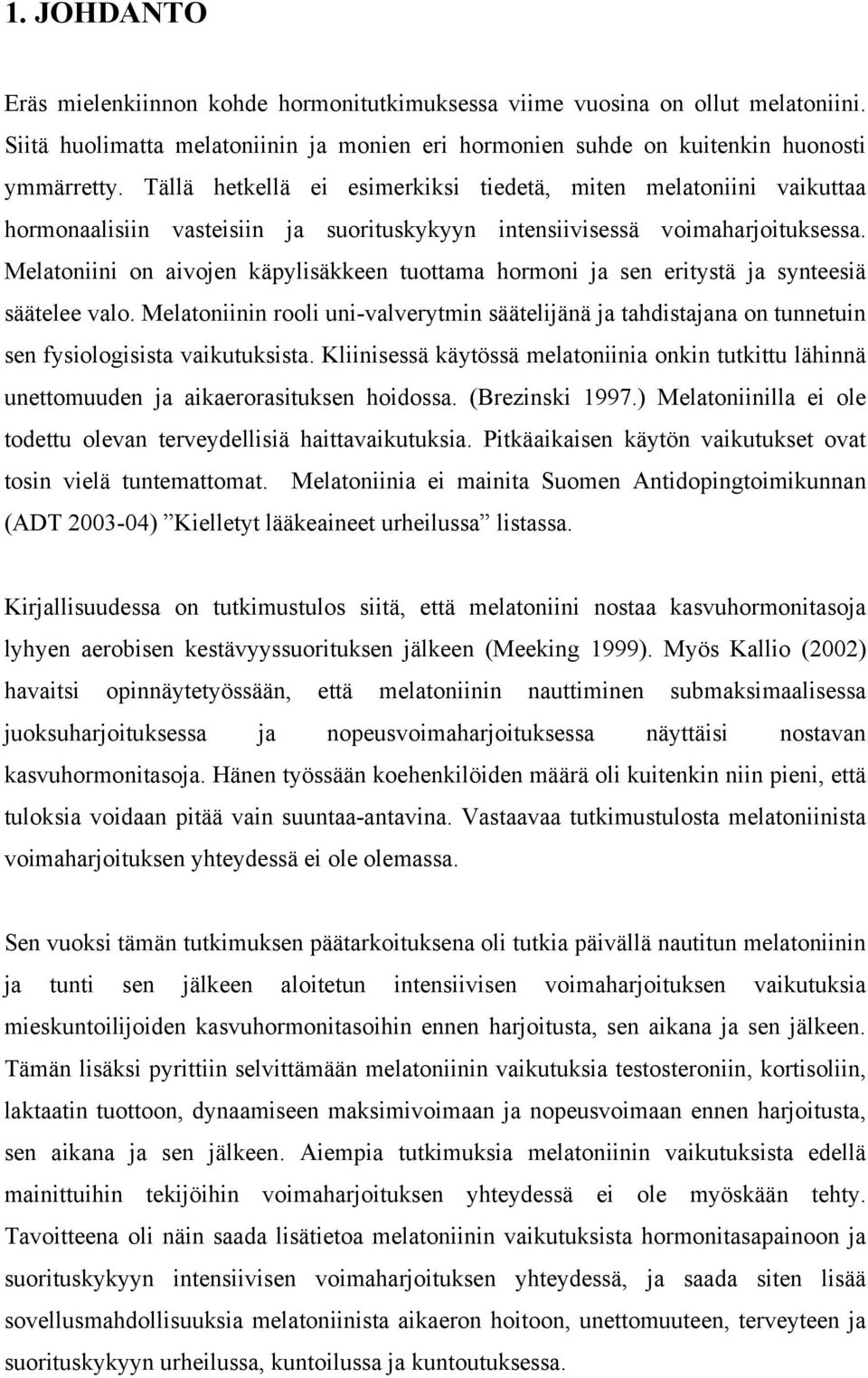 Melatoniini on aivojen käpylisäkkeen tuottama hormoni ja sen eritystä ja synteesiä säätelee valo.