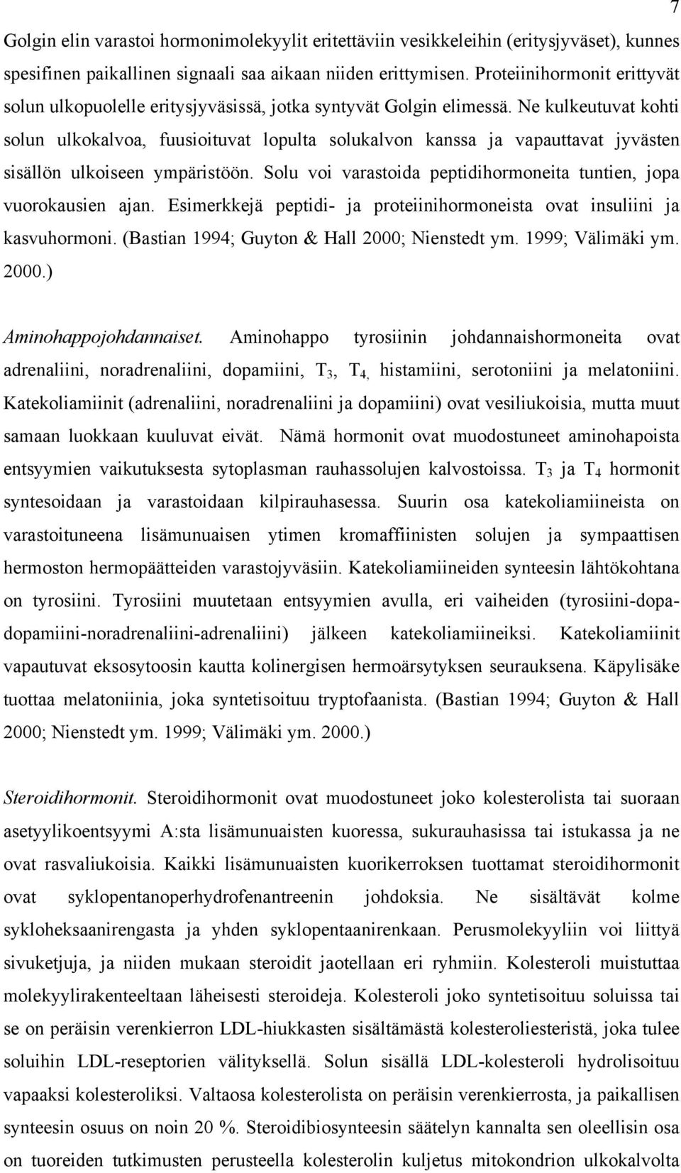 Ne kulkeutuvat kohti solun ulkokalvoa, fuusioituvat lopulta solukalvon kanssa ja vapauttavat jyvästen sisällön ulkoiseen ympäristöön.