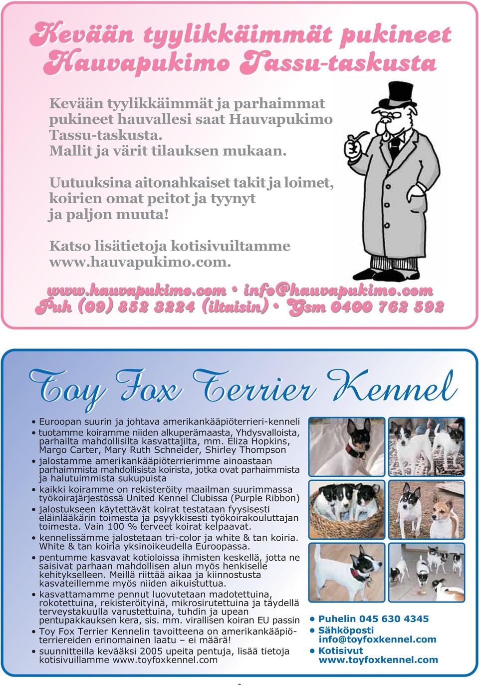 com Puh (09) 852 3224 (iltaisin) Gsm 0400 762 592 Toy Fox Terrier Kennel Euroopan suurin ja johtava amerikankääpiöterrieri-kenneli tuotamme koiramme niiden alkuperämaasta, Yhdysvalloista, parhailta