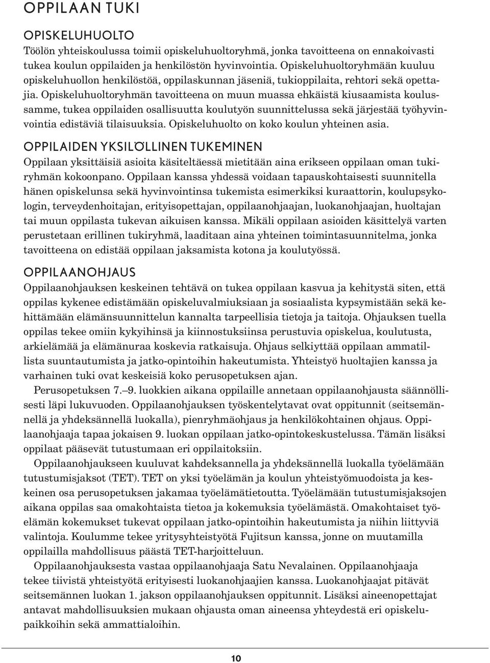 Opiskeluhuoltoryhmän tavoitteena on muun muassa ehkäistä kiusaamista koulussamme, tukea oppilaiden osallisuutta koulutyön suunnittelussa sekä järjestää työhyvinvointia edistäviä tilaisuuksia.