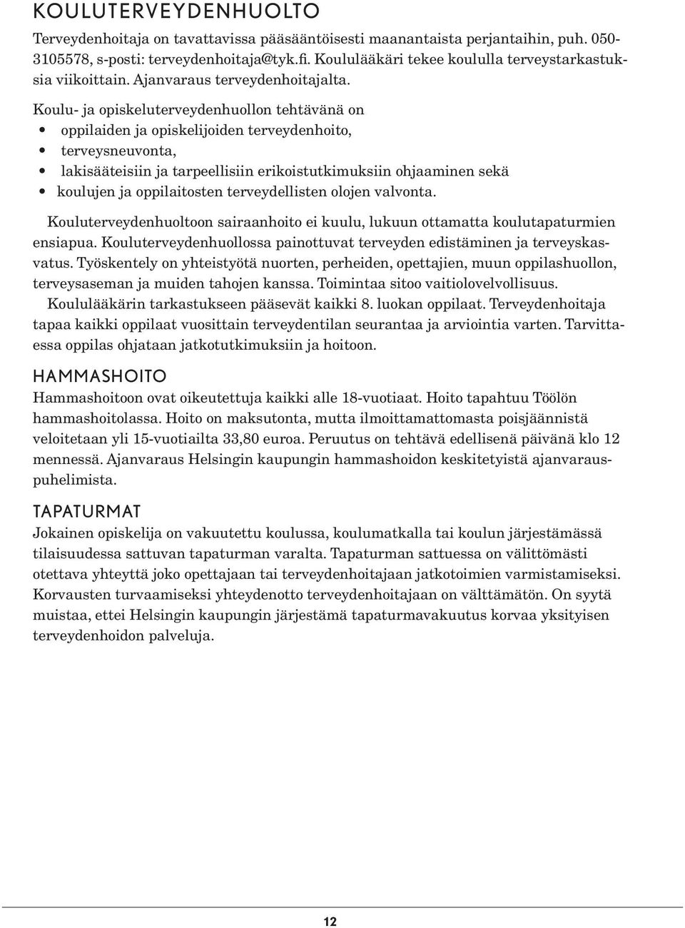 Koulu- ja opiskeluterveydenhuollon tehtävänä on oppilaiden ja opiskelijoiden terveydenhoito, terveysneuvonta, lakisääteisiin ja tarpeellisiin erikoistutkimuksiin ohjaaminen sekä koulujen ja