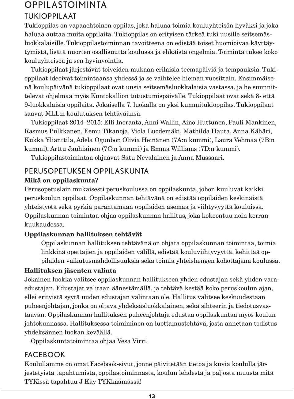 Tukioppilastoiminnan tavoitteena on edistää toiset huomioivaa käyttäytymistä, lisätä nuorten osallisuutta koulussa ja ehkäistä ongelmia. Toiminta tukee koko kouluyhteisöä ja sen hyvinvointia.