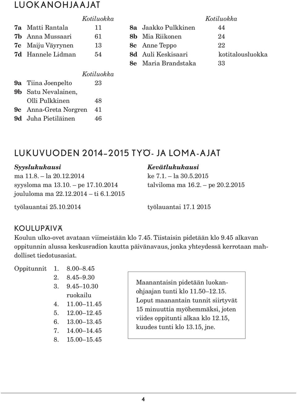 Syyslukukausi Kevätlukukausi ma 11.8. la 20.12.2014 ke 7.1. la 30.5.2015 syysloma ma 13.10. pe 17.10.2014 talviloma ma 16.2. pe 20.2.2015 joululoma ma 22.12.2014 ti 6.1.2015 työlauantai 25.10.2014 työlauantai 17.