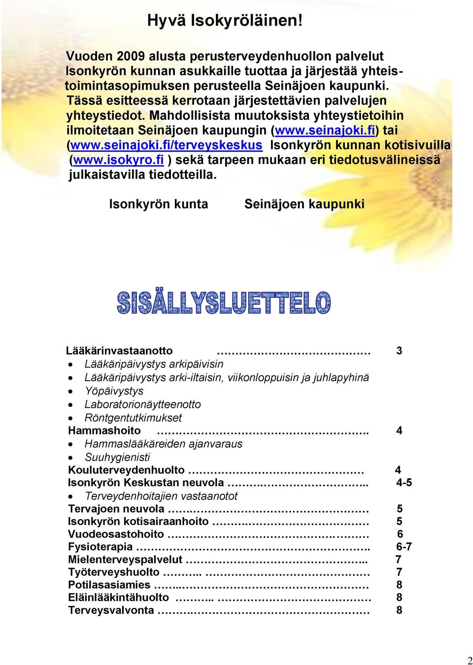fi) tai (www.seinajoki.fi/terveyskeskus Isonkyrön kunnan kotisivuilla (www.isokyro.fi ) sekä tarpeen mukaan eri tiedotusvälineissä julkaistavilla tiedotteilla.